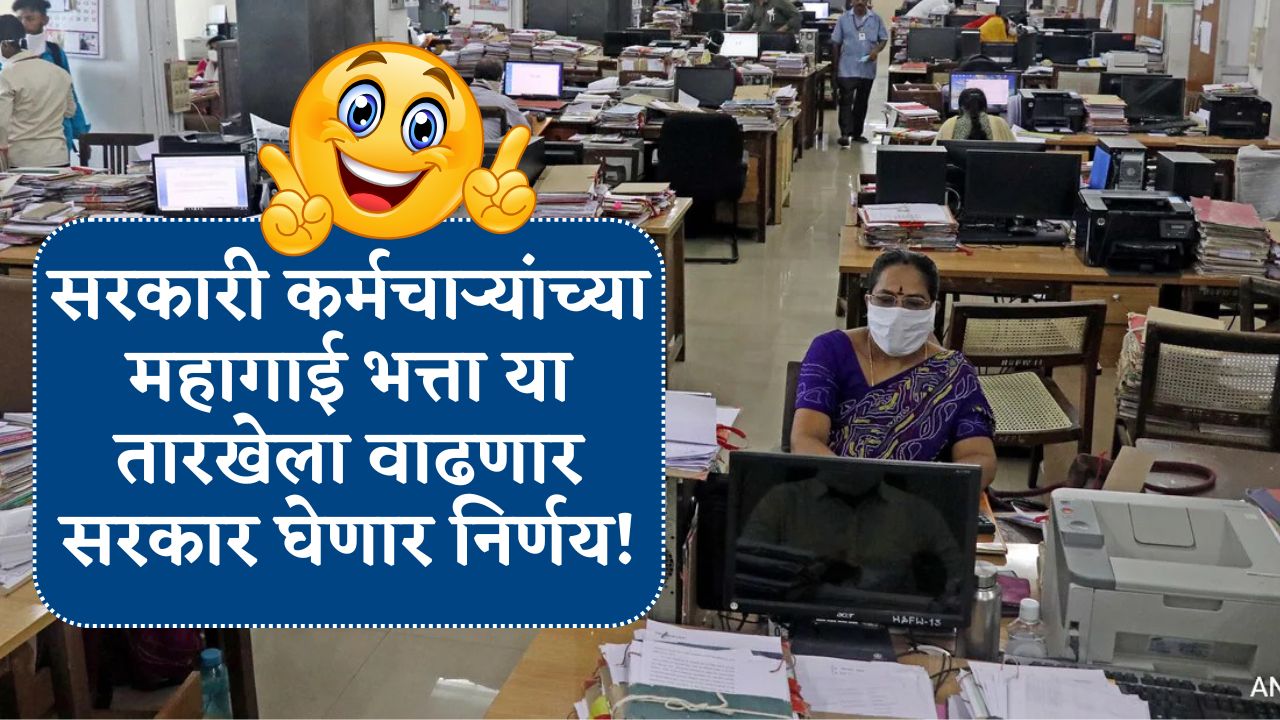 7th Pay Commission: सरकारी कर्मचाऱ्यांच्या महागाई भत्ता या तारखेला वाढणार सरकार घेणार निर्णय!
