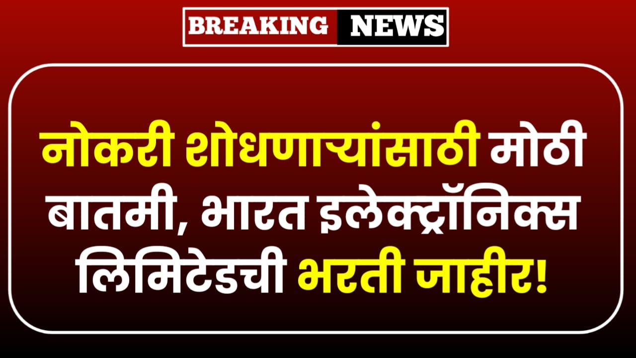 नोकरी शोधणाऱ्यांसाठी मोठी बातमी, भारत इलेक्ट्रॉनिक्स लिमिटेडची भरती जाहीर! BEL Recruitment 2025