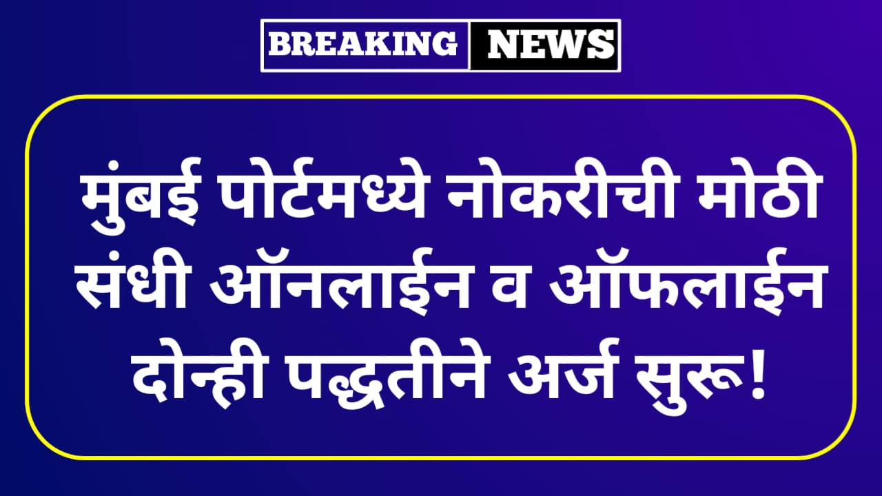मुंबई पोर्टमध्ये नोकरीची मोठी संधी ऑनलाईन व ऑफलाईन दोन्ही पद्धतीने अर्ज सुरू! Mumbai Port Recruitment 2025